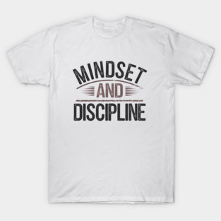 Motivational Saying, Mindset and Discipline T-Shirt