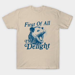 First Of All I'm A Delight Sarcastic Angry Opossum Possum T-Shirt