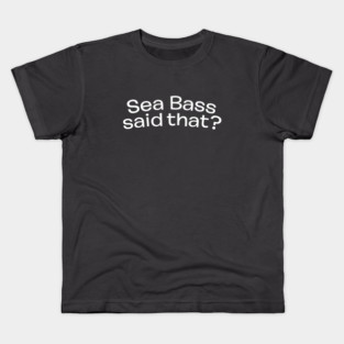 Sea Bass Said That? Kids T-Shirt