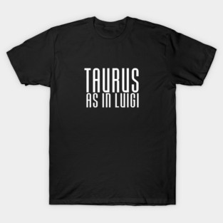 TAURUS AS IN LUIGI T-Shirt