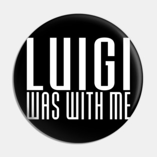 LUIGI WAS WITH ME Pin