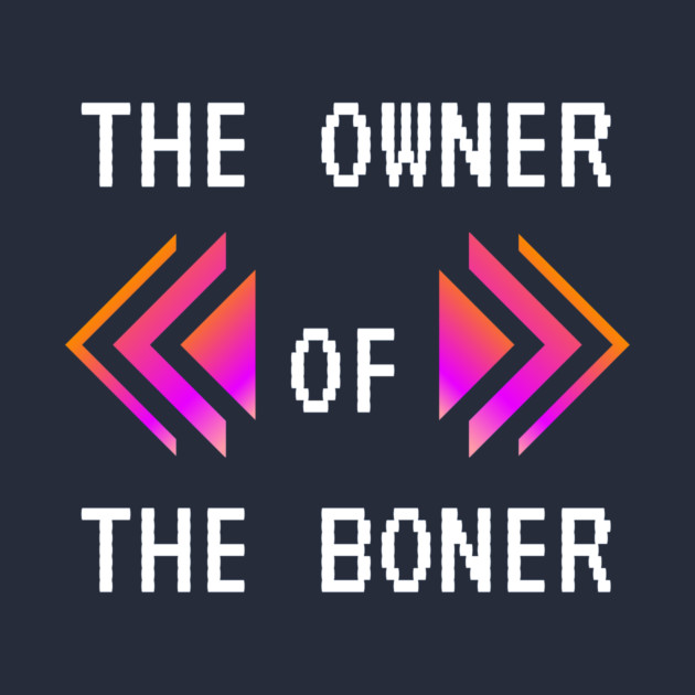 The owner of the boner | The owner of the boner design | The owner of ...