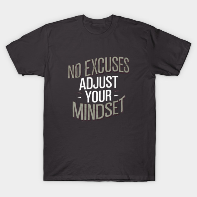 Motivational Saying, No Excuses, Adjust Your Mindset T-Shirt by logiamerch