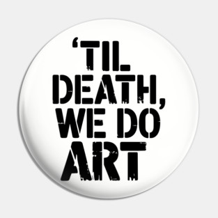 Til Death We Do Art Creative Living Pin