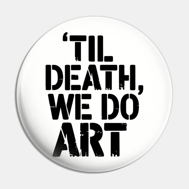 Til Death We Do Art Creative Living Pin by Anticorporati