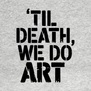 Til Death We Do Art Creative Living T-Shirt