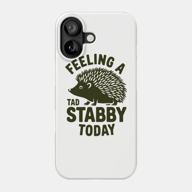Feeling a Tad Stabby Today Grumpy Bad Mood Attitude Phone Case by Anticorporati