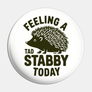 Feeling a Tad Stabby Today Grumpy Bad Mood Attitude Pin