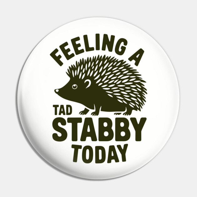 Feeling a Tad Stabby Today Grumpy Bad Mood Attitude Pin by Anticorporati