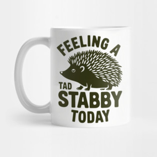 Feeling a Tad Stabby Today Grumpy Bad Mood Attitude Mug