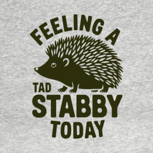 Feeling a Tad Stabby Today Grumpy Bad Mood Attitude T-Shirt