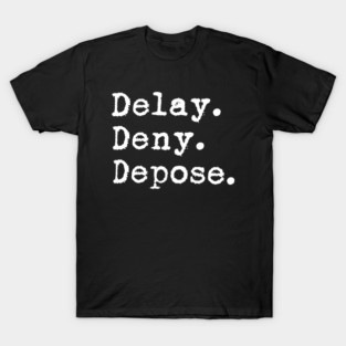 Delay Deny Depose T-Shirt