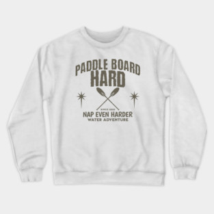 Paddle Board Hard, Nap Even HArder Crewneck Sweatshirt