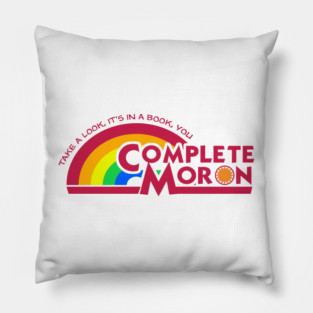Take a Look, it's in a Book, YOU COMPLETE MORON Pillow