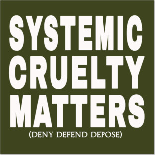 Systemic Cruelty Matters - Deny Defend Depose -  Sized at 50% - White - Front Posters and Art