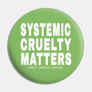 Systemic Cruelty Matters - Deny Defend Depose -  Sized at 50% - White - Back Pin