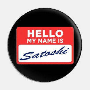 HELLO MY NAME IS SATOSHI Pin