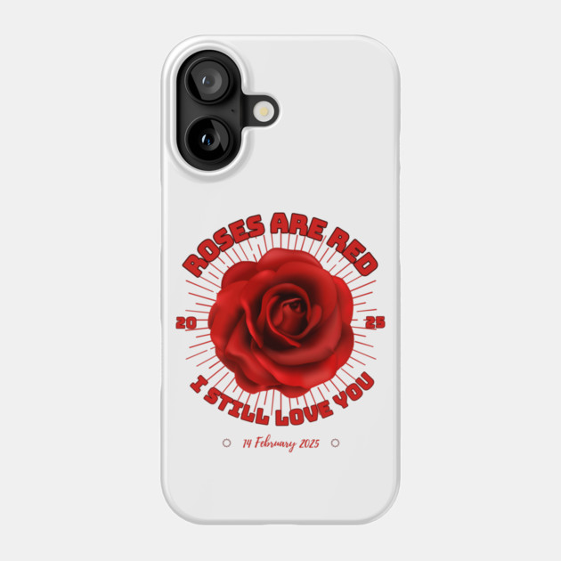 Roses Are Red 2025 I Still Love You - Romantic Shirt Phone Case by Urbanprint