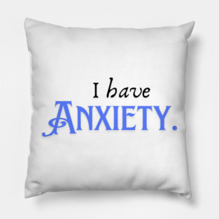 I Have Anxiety - Mental Health Awareness Tee Pillow