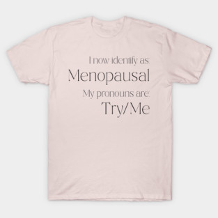 I Now Identify as: Menopausal T-Shirt