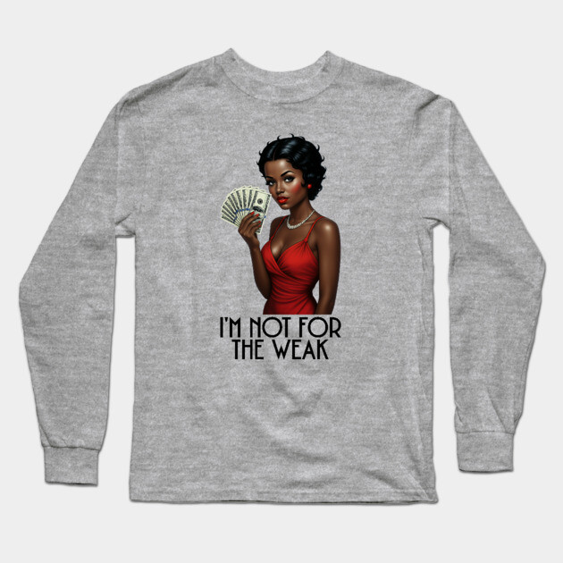 I'm Not For The Weak Long Sleeve T-Shirt by UrbanLifeApparel