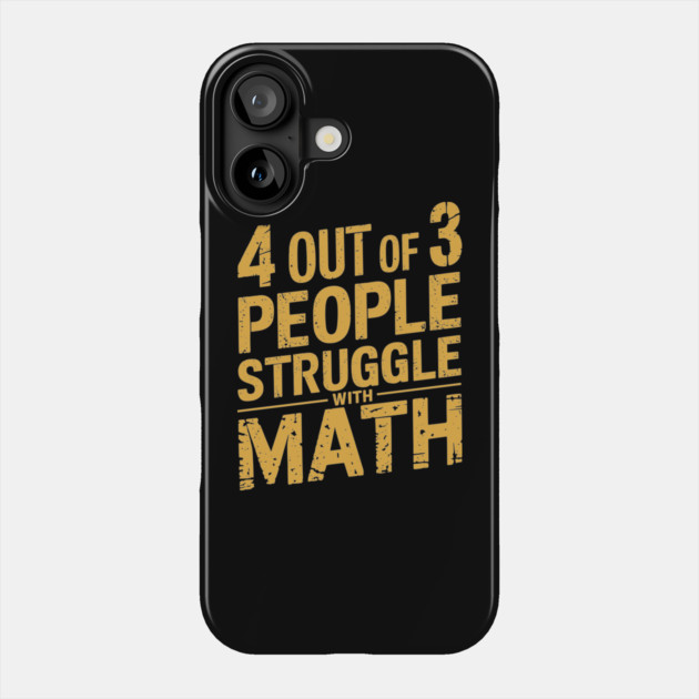 4 Out of 3 People Struggle with Math Humor Sarcasm Phone Case by Anticorporati