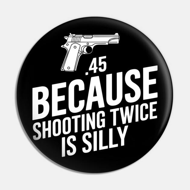 45 Because Shooting Twice Is Silly Marksman Gun Rights Pin by Anticorporati