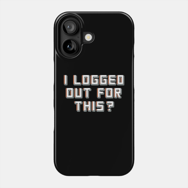 I Logged Out for This? Anti Social Geek Nerd Humor Phone Case by Anticorporati