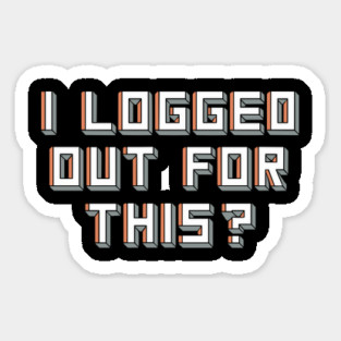 I Logged Out for This? Anti Social Geek Nerd Humor Sticker