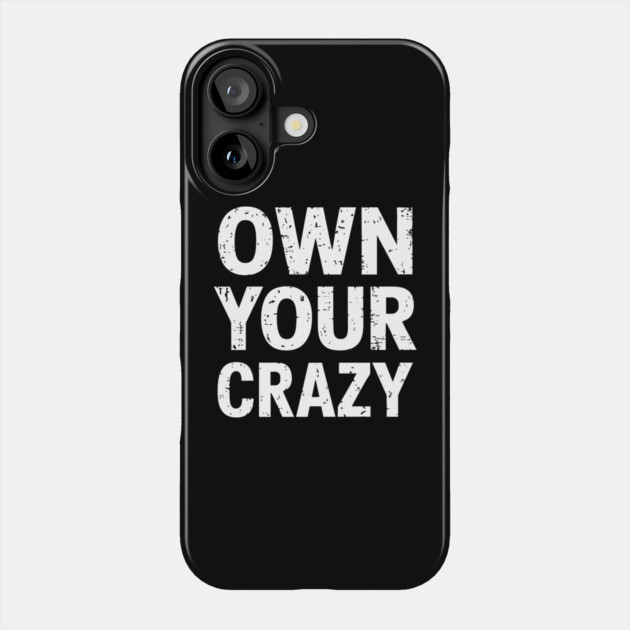 Own Your Crazy Sarcastic Self Love Attitude Phone Case by Anticorporati