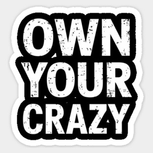 Own Your Crazy Sarcastic Self Love Attitude Sticker