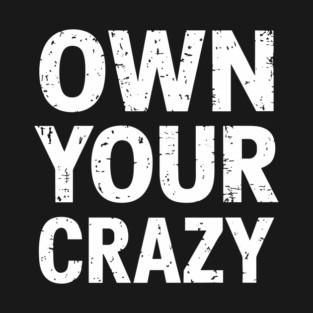 Own Your Crazy Sarcastic Self Love Attitude T-Shirt