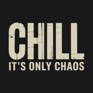 Chill It’s Only Chaos Sarcastic Laid Back Humor T-Shirt