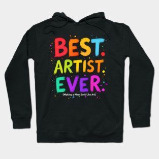 Best Artist Ever - Making a Mess Look Like Art Hoodie