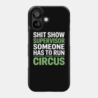 Shit Show Supervisor - Someone Has to Run This Circus Phone Case