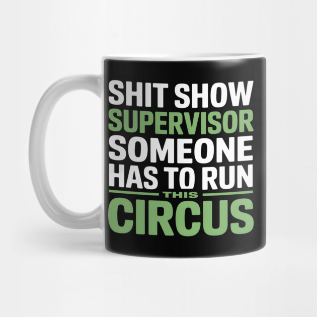 Shit Show Supervisor - Someone Has to Run This Circus by MakerMind8.2