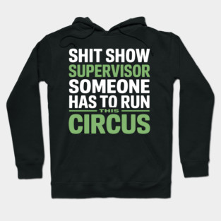 Shit Show Supervisor - Someone Has to Run This Circus Hoodie