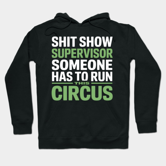 Shit Show Supervisor - Someone Has to Run This Circus Hoodie by MakerMind8.2
