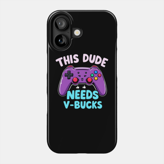 This Dude Needs V-Bucks Phone Case by MakerMind8.2
