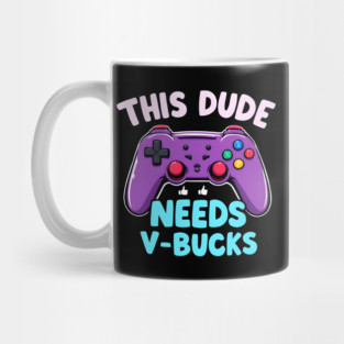 This Dude Needs V-Bucks Mug