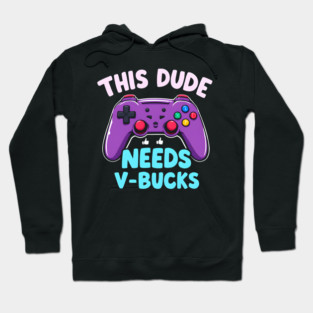 This Dude Needs V-Bucks Hoodie