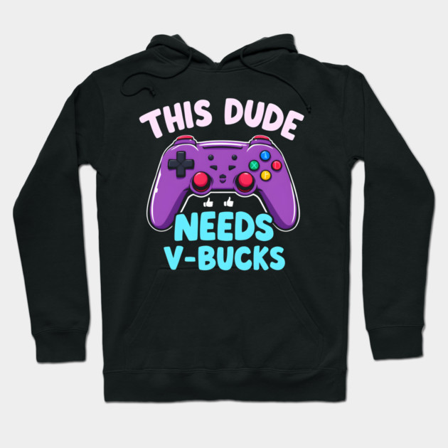 This Dude Needs V-Bucks Hoodie by MakerMind8.2