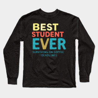 Best Student Ever - Surviving on Coffee and Deadlines Long Sleeve T-Shirt