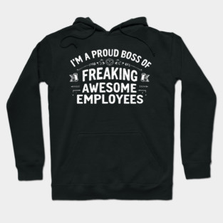 I'm a Proud Boss of Freaking Awesome Employees Hoodie