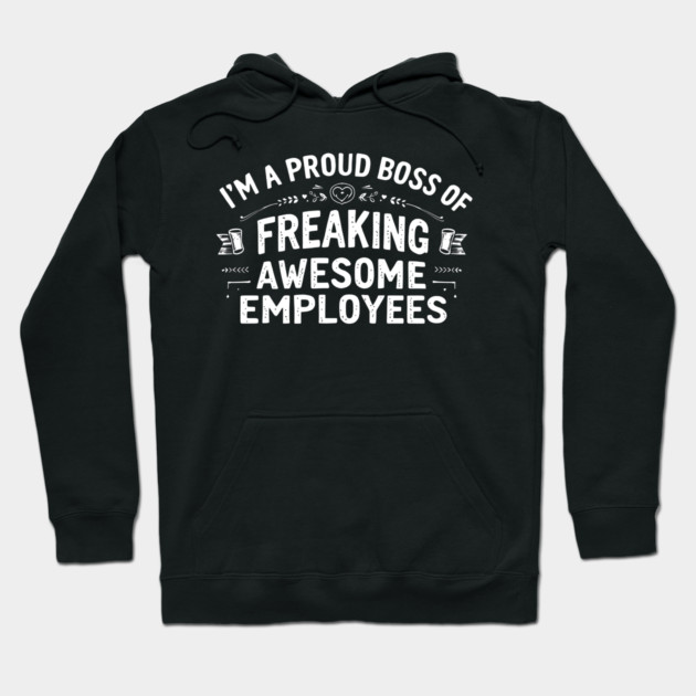 I'm a Proud Boss of Freaking Awesome Employees Hoodie by MakerMind8.2