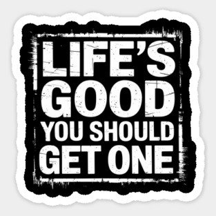 Life's Good You Should Get One Sarcastic Message Sticker