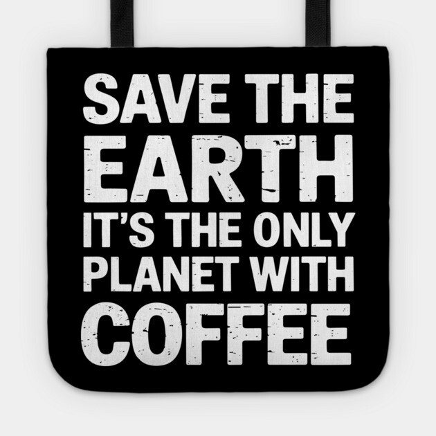 Save the Earth It's The Only Planet With Coffee Tote by Anticorporati