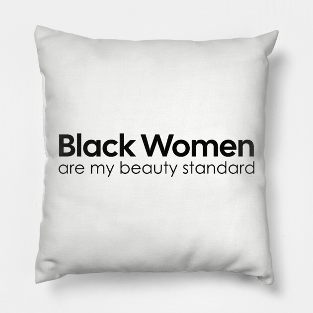 Black Women are my Beauty standard Pillow by UrbanLifeApparel