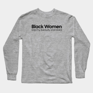 Black Women are my Beauty standard Long Sleeve T-Shirt