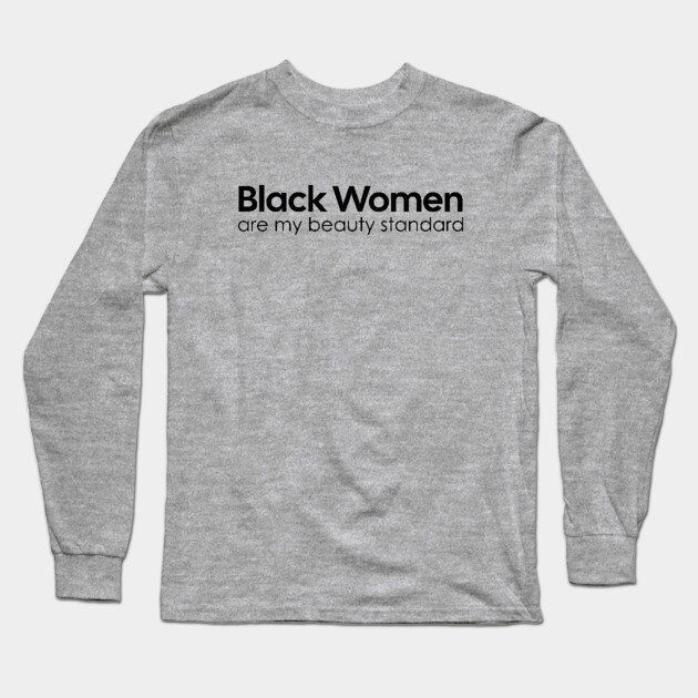 Black Women are my Beauty standard Long Sleeve T-Shirt by UrbanLifeApparel